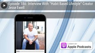 Episode 186 Interview With quotHabit Based Lifestylequot Creator Jesse Ewell [upl. by Andras]