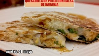 QUESADILLA DE POLLO CON SALSA DE NARANJA [upl. by Lacefield]