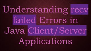 Understanding recv failed Errors in Java ClientServer Applications [upl. by Airdnua]