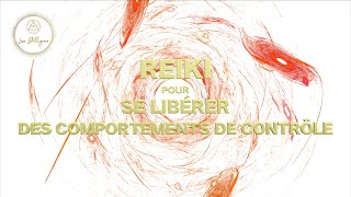 SESSION DE REIKI POUR SE LIBÉRER DES COMPORTEMENTS DE CONTRÔLE [upl. by Dawkins785]