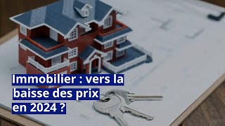 Immobilier  vers la baisse des prix en 2024 [upl. by Barbi]