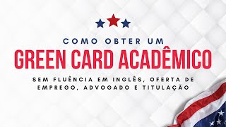 Como obter um Green Card Acadêmico sem fluência em inglês oferta de emprego advogado e titulação [upl. by Alisa]