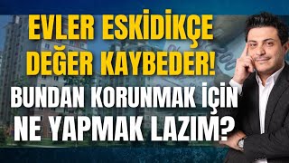 Evler eskidikçe değer kaybeder Bundan korunmak için ne yapmalıyız [upl. by Lissak53]