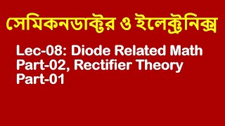 Lec 08 সেমিকনডাক্টর ও ইলেক্ট্রনিক্স Diode Related Math Part02Rectifier Theory Part01 [upl. by Eelarac]