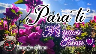 Para ti Mi amor eterno TE AMO ❤️ Mensajes de amor con Poesía Versos e Inspiración desde el corazón [upl. by Wayne132]