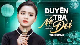 Duyên Trả Nợ Đời  Thu Hường  Siêu Phẩm Nhạc Sầu Nghe Tê Tái Tâm Can MV [upl. by Carrillo678]