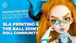 MatterHackers Minute  SLA 3D Printing amp the Ball Joint Doll Community [upl. by Eiffub]