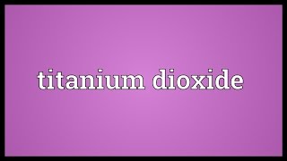 Titanium dioxide Meaning [upl. by Kenelm]