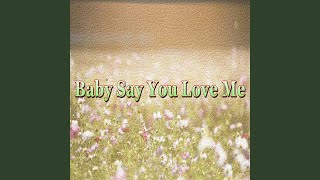 Baby Say You Love Me [upl. by Noma]