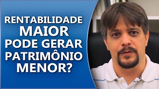 Rentabilidade MAIOR pode gerar patrimônio MENOR [upl. by Nosnarb198]