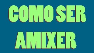 COMO SER AMIXER [upl. by Yllop]