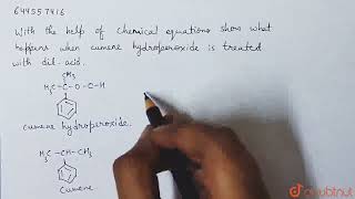 With the help of chemical equations show what happens when cumene hydroperoxide is treated with [upl. by Ayotan]