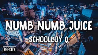 ScHoolboy Q  Numb Numb Juice Lyrics [upl. by Nerwal658]