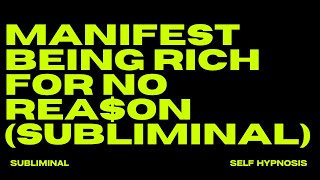 MANIFEST BEING RICH FOR NO REASON SUBLIMINAL [upl. by Nonez]