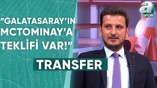 Emre Kaplan quotGalatasarayın McTominaya İlgisi Ve Teklifi Varquot  A Spor  Transfer Raporu [upl. by Devitt638]