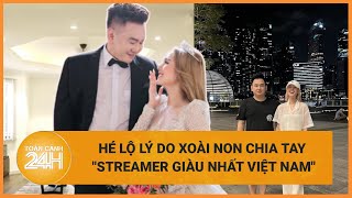 Hé lộ lý do Xoài Non chia tay quotstreamer giàu nhất Việt Namquot từ bỏ cuộc sống xa hoa  Toàn cảnh 24h [upl. by Rehteh57]