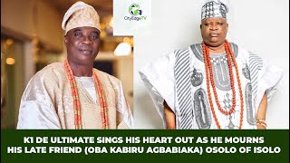 K1 DE ULTIMATE SING HIS HEART OUT AS HE MOURNS HIS LATE FRIEND OBA KABIRU AGBABIAKA OSOLO OF ISOLO [upl. by Ahsiuqal627]