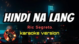 HINDI NA LANG  RIC SEGRETO karaoke version [upl. by Frazer]