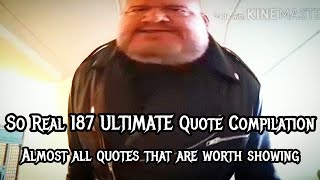 So Real 187 ULTIMATE QUOTE Compilation  Every Quote Worth Showing [upl. by Nole655]