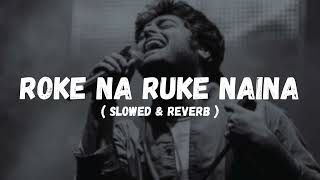 ROKE NA RUKE NAINA  SLOWED AND REVERB  LISTEN AND FEEL  USE HEADPHONE [upl. by Beverlee]