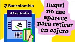 😱😱 EN ACTUALIZACION NEQUI NO ME SALE PARA RETIRAR EN UN CAJERO BANCOLOMBIA 2024 nequi bancolombia [upl. by Abisha]