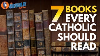 7 Books Every Catholic Should Read  The Catholic Talk Show [upl. by Joana]