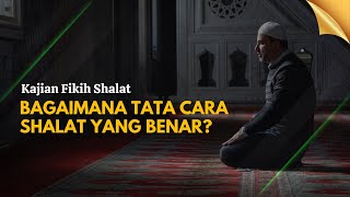 Fikih Sholat  Bagaimana Tata Cara Shalat Yang Benar [upl. by Oicirtap]