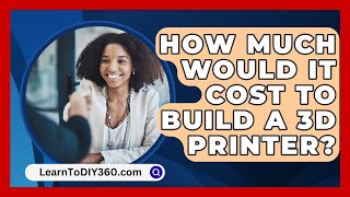 How Much Would It Cost To Build A 3D Printer  LearnToDIY360com [upl. by Aicsila930]