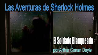 Las Aventuras de Sherlock Holmes  El Soldado Blanqueado  por Arthur Conan Doyle [upl. by Kant]