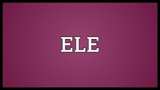 ELE Meaning [upl. by Ahseryt]