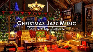 Christmas Jazz Instrumental Music to Relax🔥Cozy Christmas Coffee Shop Ambience with Fireplace Sounds [upl. by Igig969]