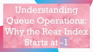 Understanding Queue Operations Why the Rear Index Starts at 1 [upl. by Wenoa]