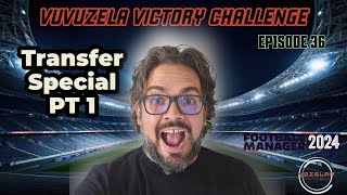 FM24  EP 36  VUVUZELA VICTORY CHALLENGE  TRANSFER SPECIAL PT 1 [upl. by Stochmal]