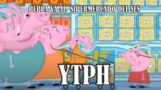 YTPH PEPPA VA AL SUPERMERCADO DEL SES [upl. by Nolita168]