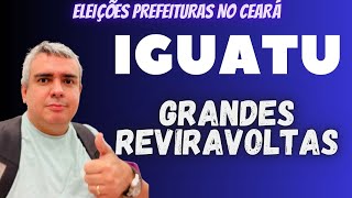 ELEIÇÕES em IGUATU no CEARÁ REVIRAVOLTAS [upl. by Gwyn]