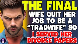 FINAL UPDATE  Wife Quit Her Job To Be A Tradwife So I Served Her Divorce Papers [upl. by Eibmab]