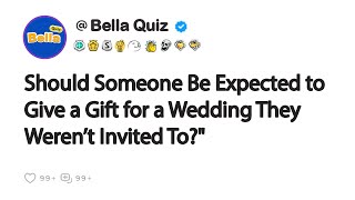 Should Someone Be Expected to Give a Gift for a Wedding They Weren’t Invited Toquot [upl. by Uel]