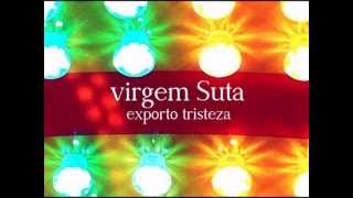 VIRGEM SUTA  Exporto Tristeza [upl. by Helge894]