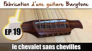 Fabrication Guitare Barytone  Le chevalet sans chevilles  EP19 [upl. by Dnomar416]