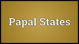 Papal States Meaning [upl. by Rivard]