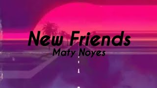 I think I think I need some new friendsNew Friends  Maty NoyesLyrics [upl. by Yla]