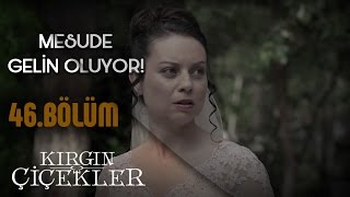 Kırgın Çiçekler 46Bölüm  Mesude gelin oluyor sıra kime geliyor [upl. by Compton484]