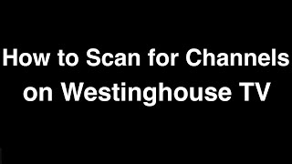 How to Scan for Channels on Westinghouse TV [upl. by Htirehc842]