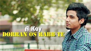 Dorran Os Rabb Te Full Song With Lyrics  A Kay  Rav Hanjra  Latest Punjabi Song 2017 [upl. by Cronin]