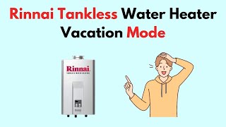 Rinnai Tankless Water Heater Vacation Mode [upl. by Filbert]