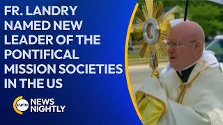 Fr Roger Landry Named New Leader of the Pontifical Mission Societies in the US  EWTN News Nightly [upl. by Lusa225]