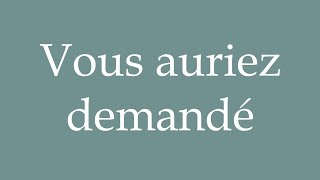 How to Pronounce Vous auriez demandé You would have asked Correctly in French [upl. by Cochran]