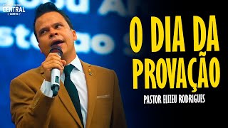 PASTOR ELIZEU RODRIGUES O DIA DA PROVAÇÃO  PREGAÇÃO ANGELICAL [upl. by Deraj]