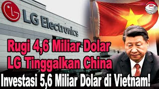 Rugi 46 Miliar Dolar LG Tinggalkan China Investasi Berani 56 Miliar Dolar di Vietnam [upl. by Adnorehs765]