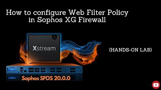 Sophos XG Firewall V2000 Configure Web Filter Policy  Handson Lab [upl. by Rannug25]